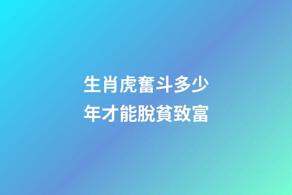 生肖虎奮斗多少年才能脫貧致富