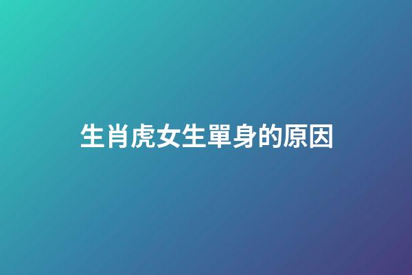 生肖虎女生單身的原因