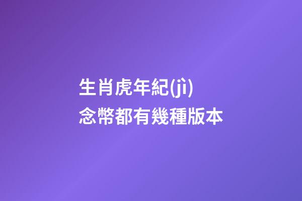 生肖虎年紀(jì)念幣都有幾種版本