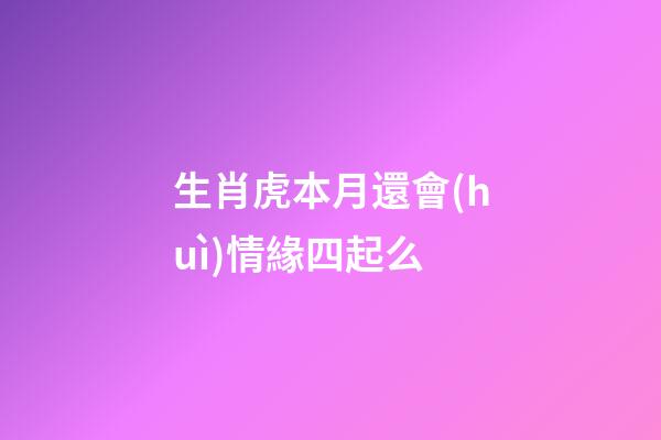生肖虎本月還會(huì)情緣四起么