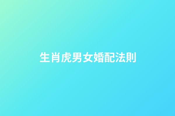 生肖虎男女婚配法則