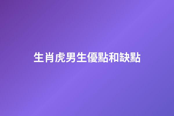 生肖虎男生優點和缺點