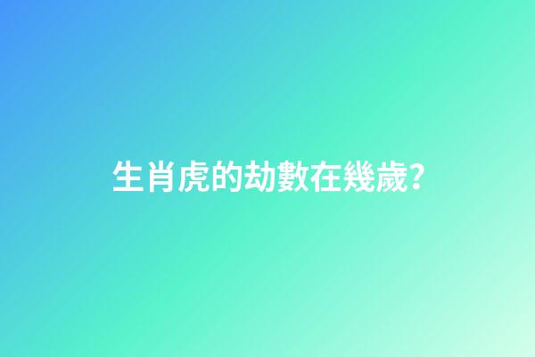 生肖虎的劫數在幾歲？