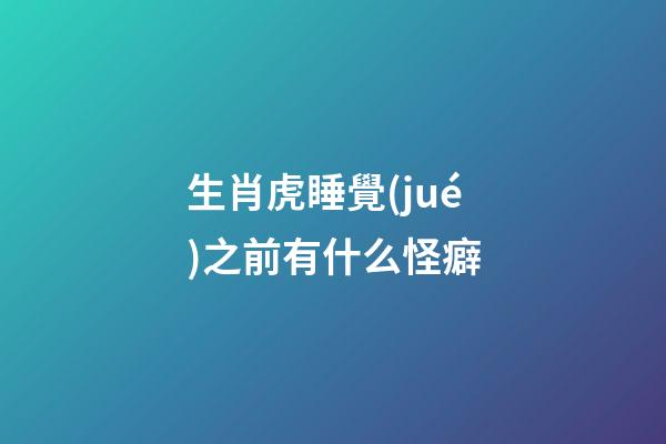 生肖虎睡覺(jué)之前有什么怪癖
