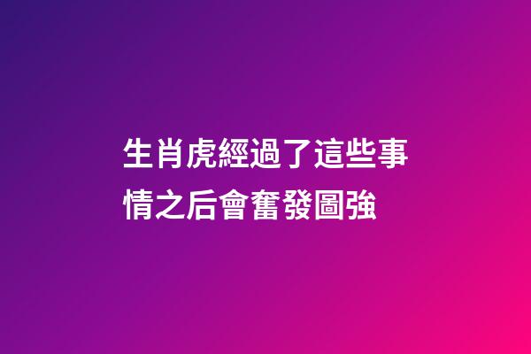 生肖虎經過了這些事情之后會奮發圖強