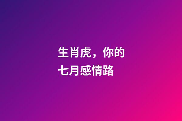生肖虎，你的七月感情路