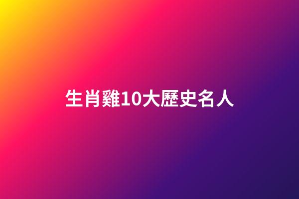 生肖雞10大歷史名人