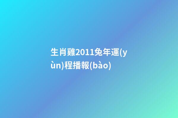 生肖雞2011兔年運(yùn)程播報(bào)