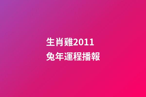 生肖雞2011兔年運程播報