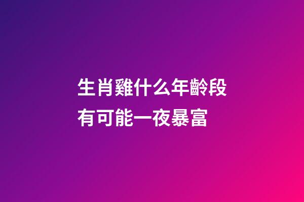 生肖雞什么年齡段有可能一夜暴富
