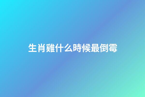 生肖雞什么時候最倒霉