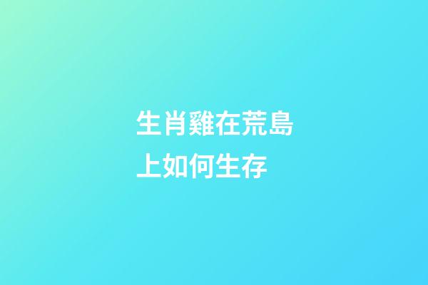 生肖雞在荒島上如何生存