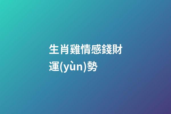 生肖雞情感錢財運(yùn)勢