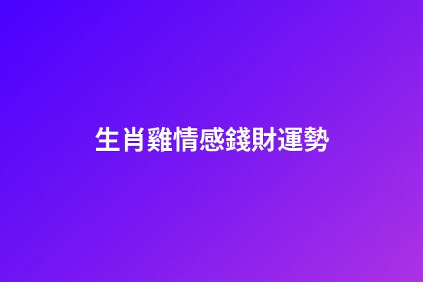 生肖雞情感錢財運勢