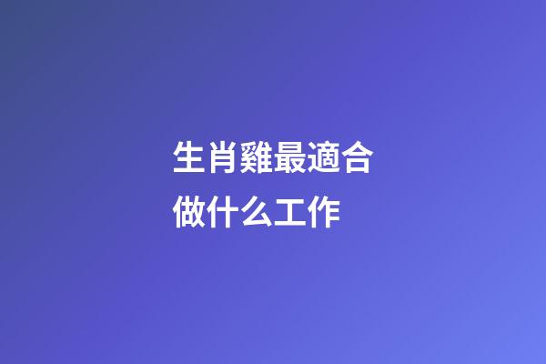 生肖雞最適合做什么工作