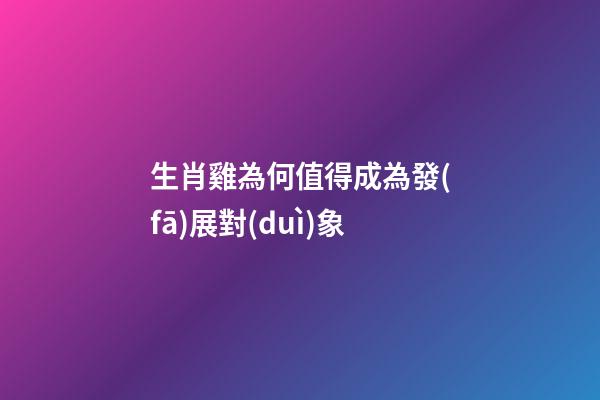生肖雞為何值得成為發(fā)展對(duì)象
