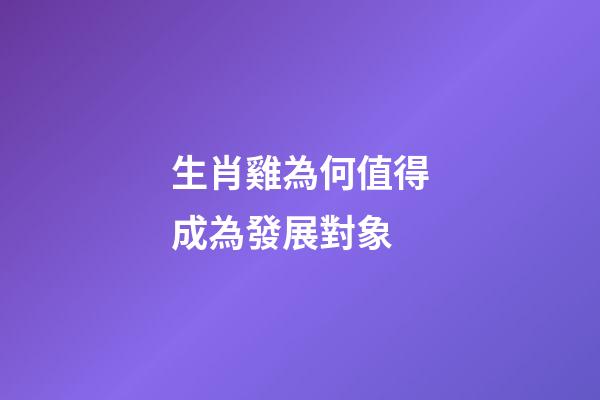 生肖雞為何值得成為發展對象
