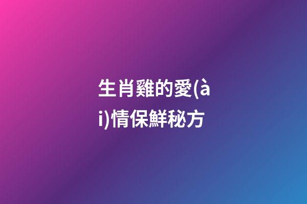 生肖雞的愛(ài)情保鮮秘方