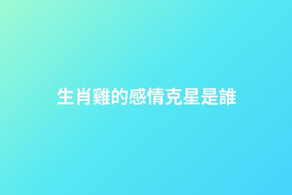 生肖雞的感情克星是誰