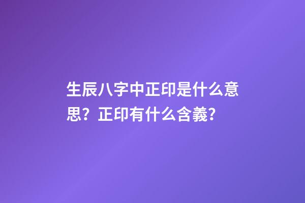 生辰八字中正印是什么意思？正印有什么含義？