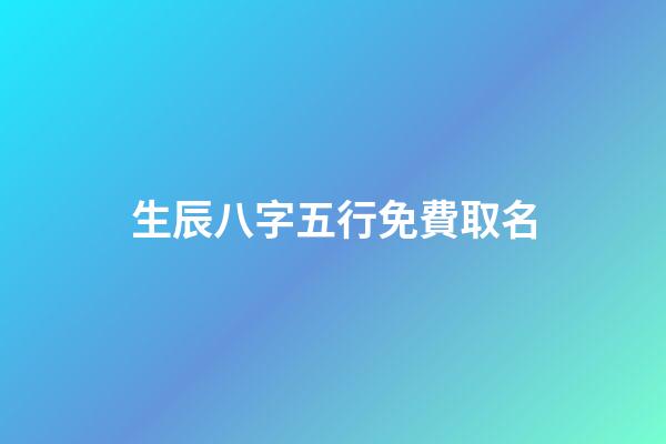 生辰八字五行免費取名(生辰八字五行取名免費軟件)-第1張-寶寶起名-玄機派