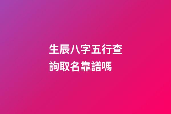 生辰八字五行查詢取名靠譜嗎