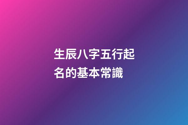 生辰八字五行起名的基本常識