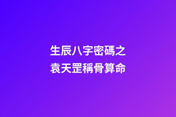 生辰八字密碼之袁天罡稱骨算命