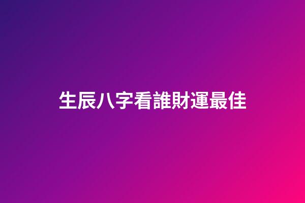 生辰八字看誰財運最佳