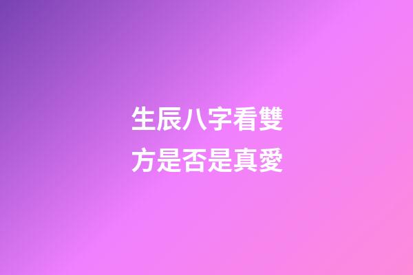 生辰八字看雙方是否是真愛