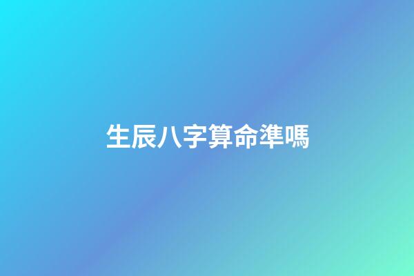 生辰八字算命準嗎