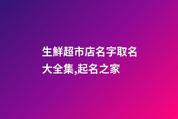 生鮮超市店名字取名大全集,起名之家-第1張-店鋪起名-玄機派