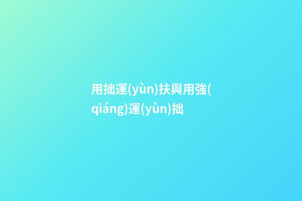 用拙運(yùn)扶與用強(qiáng)運(yùn)拙