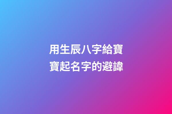 用生辰八字給寶寶起名字的避諱