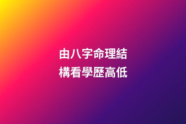 由八字命理結構看學歷高低