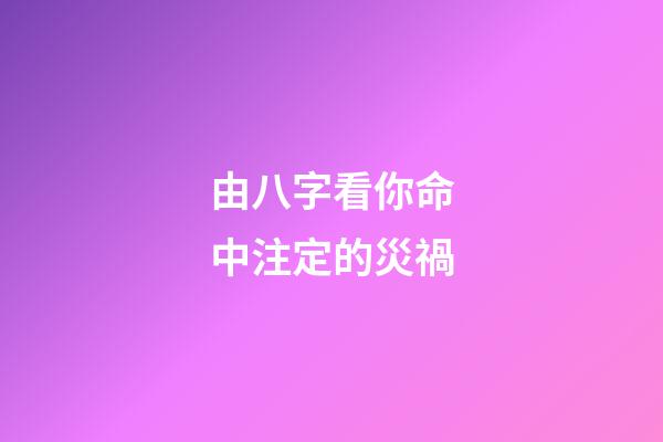由八字看你命中注定的災禍