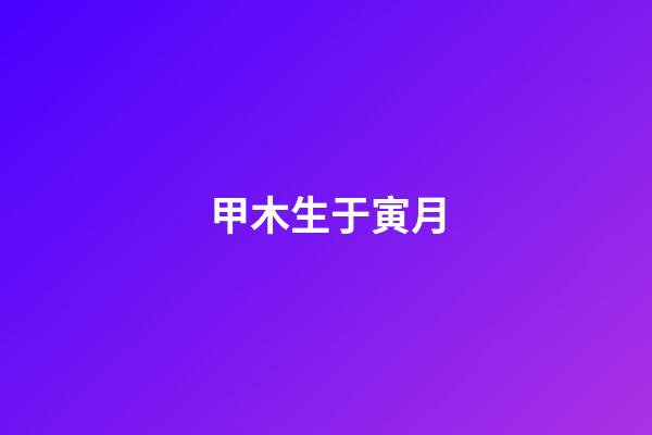 甲木生于寅月