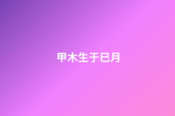 甲木生于巳月