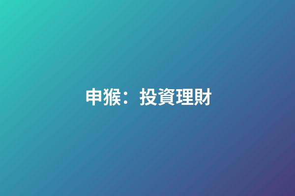申猴：投資理財