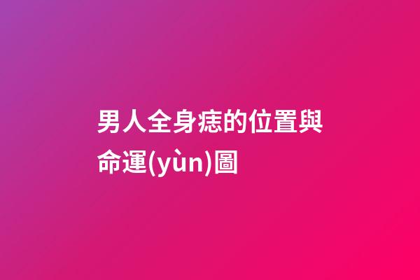 男人全身痣的位置與命運(yùn)圖