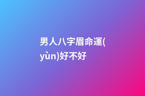 男人八字眉命運(yùn)好不好