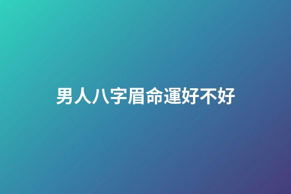 男人八字眉命運好不好