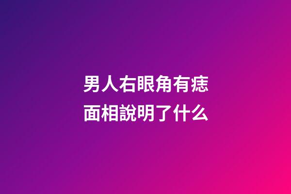 男人右眼角有痣面相說明了什么