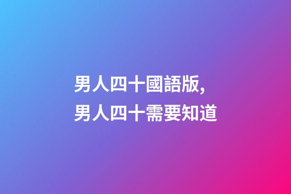 男人四十國語版,男人四十需要知道-第1張-觀點-玄機派