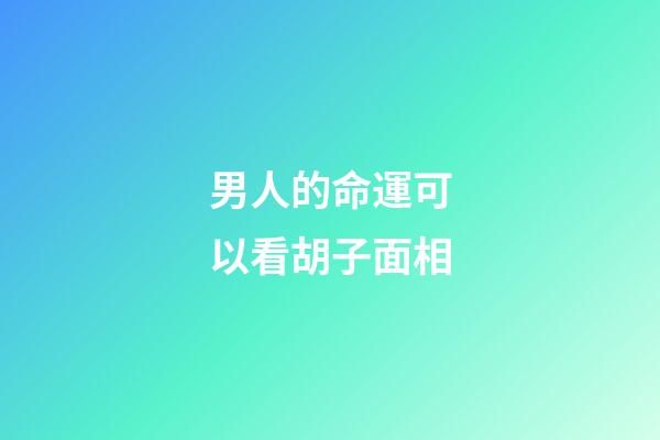 男人的命運可以看胡子面相