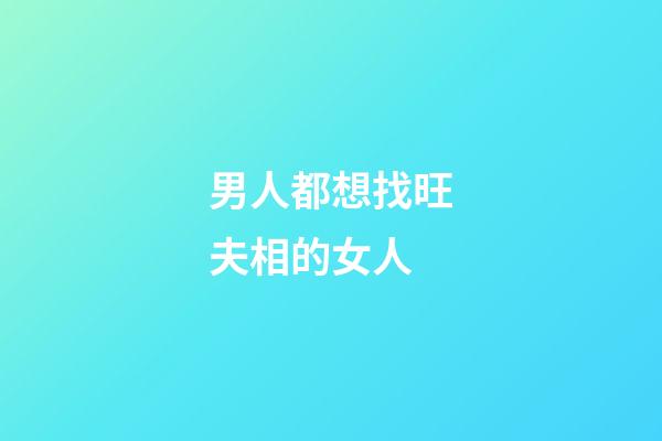 男人都想找旺夫相的女人