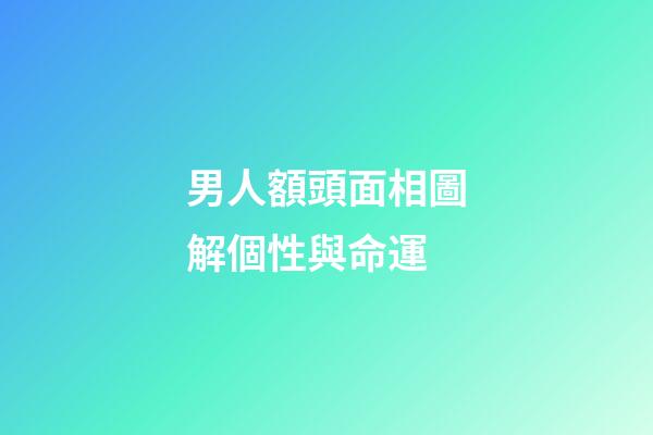 男人額頭面相圖解個性與命運