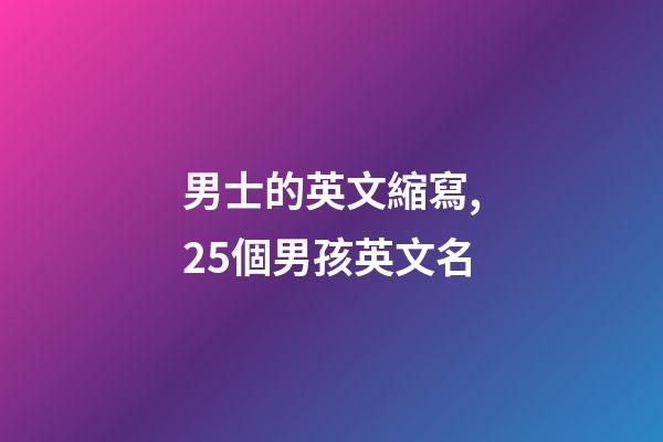 男士的英文縮寫,25個男孩英文名(二)-第1張-觀點-玄機派