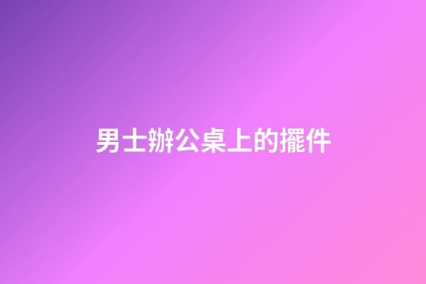男士辦公桌上的擺件