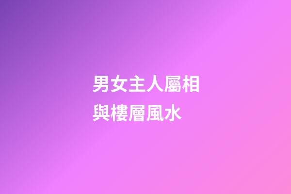 男女主人屬相與樓層風水